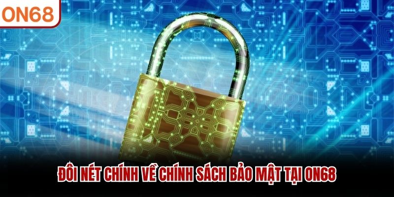 Đôi nét chính về chính sách bảo mật tại ON68