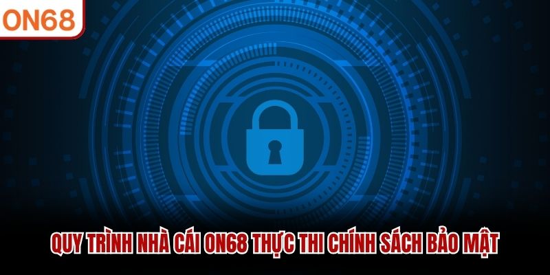 Quy trình nhà cái ON68 thực thi chính sách bảo mật