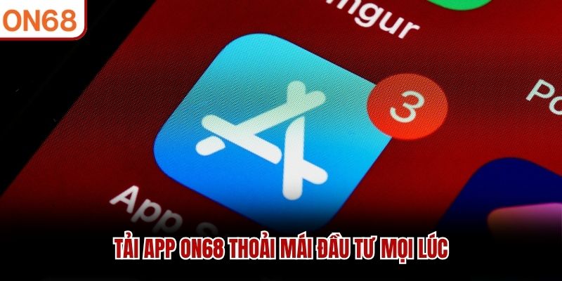 Tải app ON68 thoải mái đầu tư mọi lúc