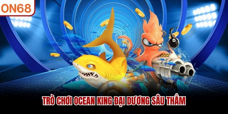 Trò chơi Ocean King đại dương sâu thẳm
